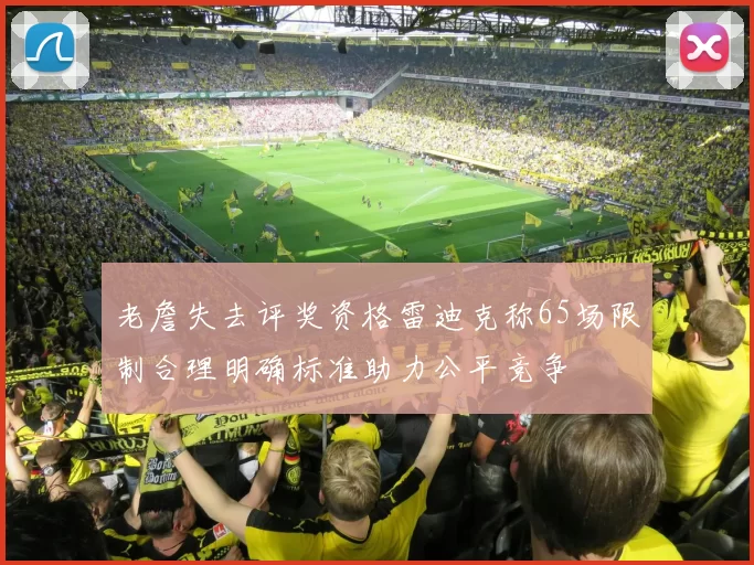 老詹失去评奖资格雷迪克称65场限制合理明确标准助力公平竞争